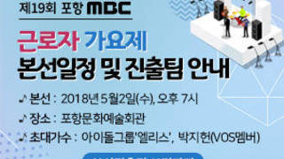 제19회 포항MBC 근로자 가요제 본선일정 및 진출팀 안내 -일시: 5월2일(수), 오후 7시 -장소: 포항문화예술회관 -초대가수: 아이돌그룹'엘리스', 박지헌(VOS멤버) 본선진출팀 보러가기