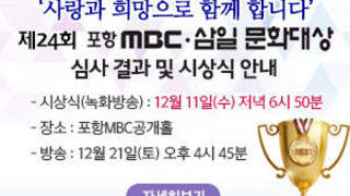 사랑과 희망으로 함께합니다. 제24회 포항MBC 삼일문화대상 심사 결과 및 시상식 안내 - 시상식(녹화방송) : 12월 11일(수) 저녁 6시 50분 - 장소 : 포항MBC공개홀 - 방송 : 12월 21일(토) 오후 4시 45분,  자세히보기