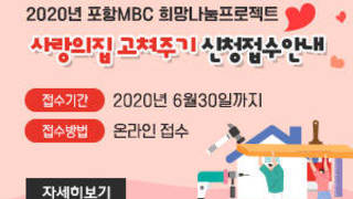 2020년 포항MBC 희망나눔프로젝트 사랑의집 고쳐주기 신청접수안내,  - 접수기간 : 2020년 6월30일까지,  -접수방법 : 온라인 접수, 자세히보기