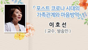 포스트 코로나 시대의 가족관계와 마음방역, 이호선 (교수, 방송인)