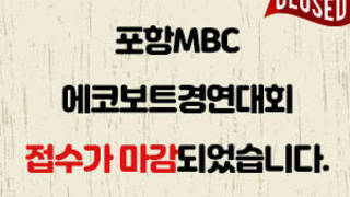 포항MBC 에코보트경연대회 접수가 마감되었습니다.