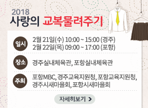 2018 사랑의 교복물려주기, 일시: -2월 21일(수) 10:00 ~ 15:00 (경주) -2월 22일(목) 09:00 ~ 17:00 (포항), 장소:경주실내체육관, 포항실내체육관, 주최:포항MBC, 경주교육지원청, 포항교육지원청, 경주시새마을회, 포항시새마을회, 자세히보기