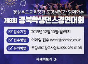 경상북도교육청과 포항MBC가 함께하는, 제8회 경북학생댄스경연대회, 접수기간 : 2019년 12월 10일(월)까지, 접수방법 : 이메일 접수 event@phmbc.co.kr, 문의방법 : 포항MBC 광고사업부 (054-289-0126), 자세히보기