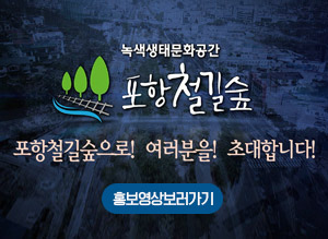 녹색생태문화공간, 포항철길숲 포항철길숲으로! 여러분을! 초대합니다! 홍보영상보러가기