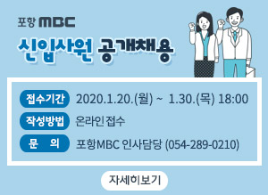 포항MBC 신입사원 공개채용, 접수기간 : 2020년 1월 20일(월) ~ 1월 30일(목) 18:00, 작성방법 : 온라인 접수, 문의 : 포항MBC 인사담당 (054-289-0210), 자세히보기