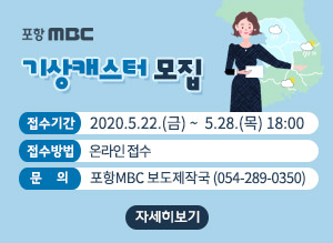 포항MBC 기상캐스터 모집, 접수기간 : 2020.5.22.(금) ~ 5.28.(목) 18:00, 접수방법 : 온라인, 접수 문의 : 포항MBC 보도제작국 (054-289-0350), 자세히보기