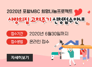 2020년 포항MBC 희망나눔프로젝트 사랑의집 고쳐주기 신청접수안내,  - 접수기간 : 2020년 6월30일까지,  -접수방법 : 온라인 접수, 자세히보기
