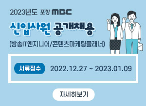 2023년도 포항MBC 신입사원 공개채용 (방송IT엔지니어/콘텐츠마케팅플래너) 서류접수 2022.12.27 ~ 2023.01.09,  자세히보기