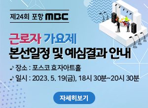 제23회 포항MBC  근로자가요제 예심결과 안내 본선 :  2023년 5월16일(금), 오후 18시 30분~20시 30분 장소 :  포스코 효자아트홀  예심결과 보러가기