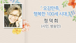 오감만족, 행복한 100세 시대 정덕희(시인,방송인)